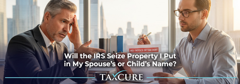 110 Will the IRS Seize Property I Put in My Spouses or Childs Name
