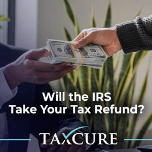 Will the IRS Take Your Tax Refund? What You Need to Know