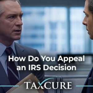 How to Appeal an IRS Decision: Taxpayer Strategies